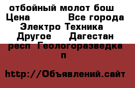 отбойный молот бош › Цена ­ 8 000 - Все города Электро-Техника » Другое   . Дагестан респ.,Геологоразведка п.